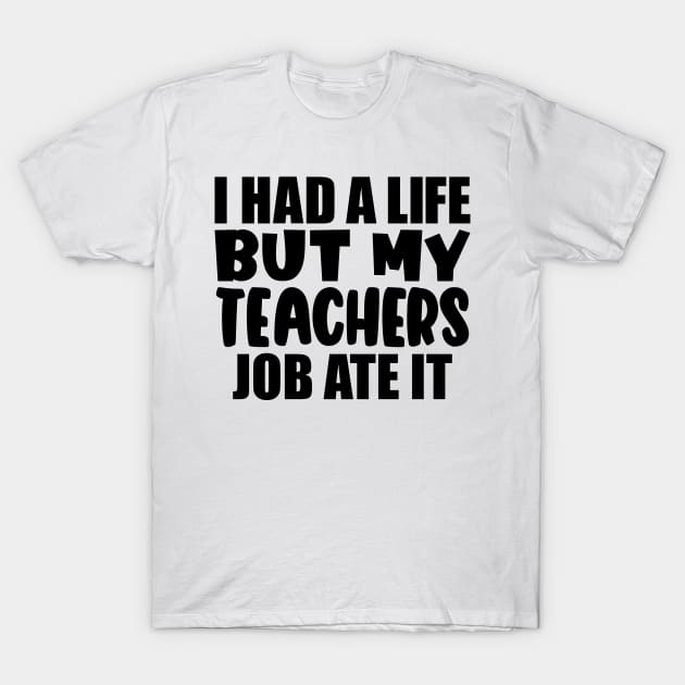 I had a life, but my teachers job ate it T-Shirt by colorsplash